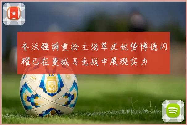 齐沃强调重拾主场草皮优势博德闪耀已在曼城马竞战中展现实力
