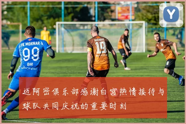 迈阿密俱乐部感谢白宫热情接待与球队共同庆祝的重要时刻